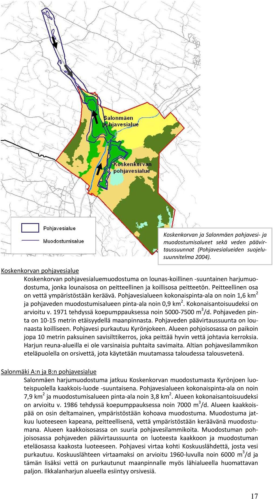 Peitteellinen osa on vettä ympäristöstään keräävä. Pohjavesialueen kokonaispinta ala on noin 1,6 km 2 ja pohjaveden muodostumisalueen pinta ala noin 0,9 km 2. Kokonaisantoisuudeksi on arvioitu v.