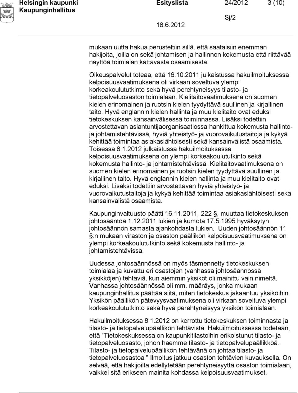 2011 julkaistussa hakuilmoituksessa kelpoisuusvaatimuksena oli virkaan soveltuva ylempi korkeakoulututkinto sekä hyvä perehtyneisyys tilasto- ja tietopalveluosaston toimialaan.