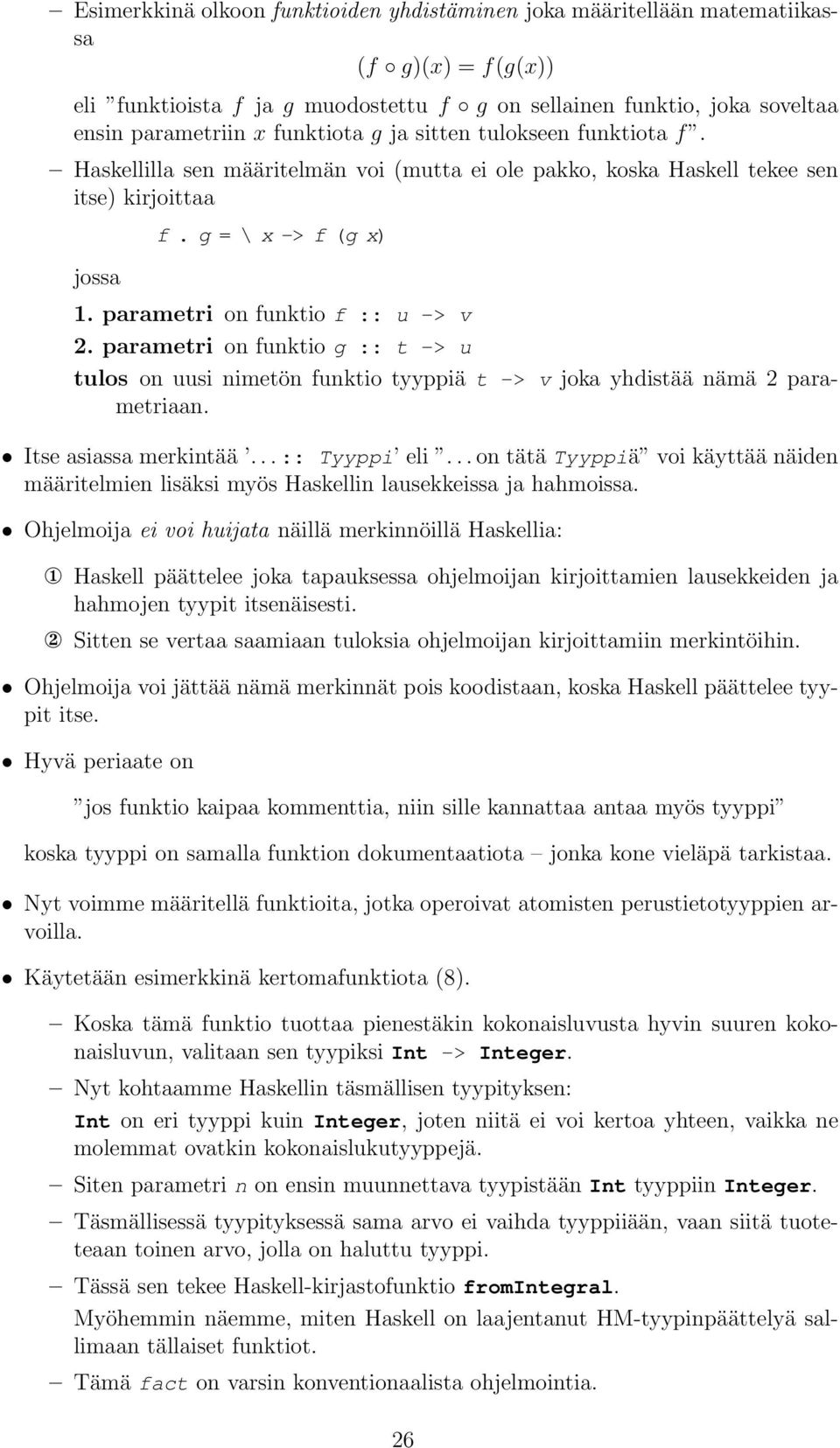 parametri on funktio f :: u -> v 2. parametri on funktio g :: t -> u tulos on uusi nimetön funktio tyyppiä t -> v joka yhdistää nämä 2 parametriaan. Itse asiassa merkintää...:: Tyyppi eli.