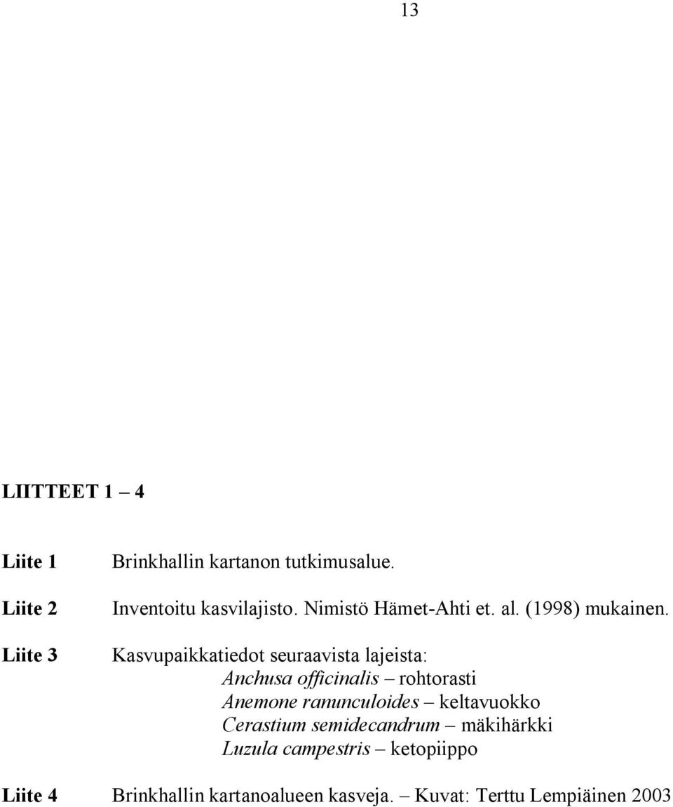 Kasvupaikkatiedot seuraavista lajeista: Anchusa officinalis rohtorasti Anemone ranunculoides