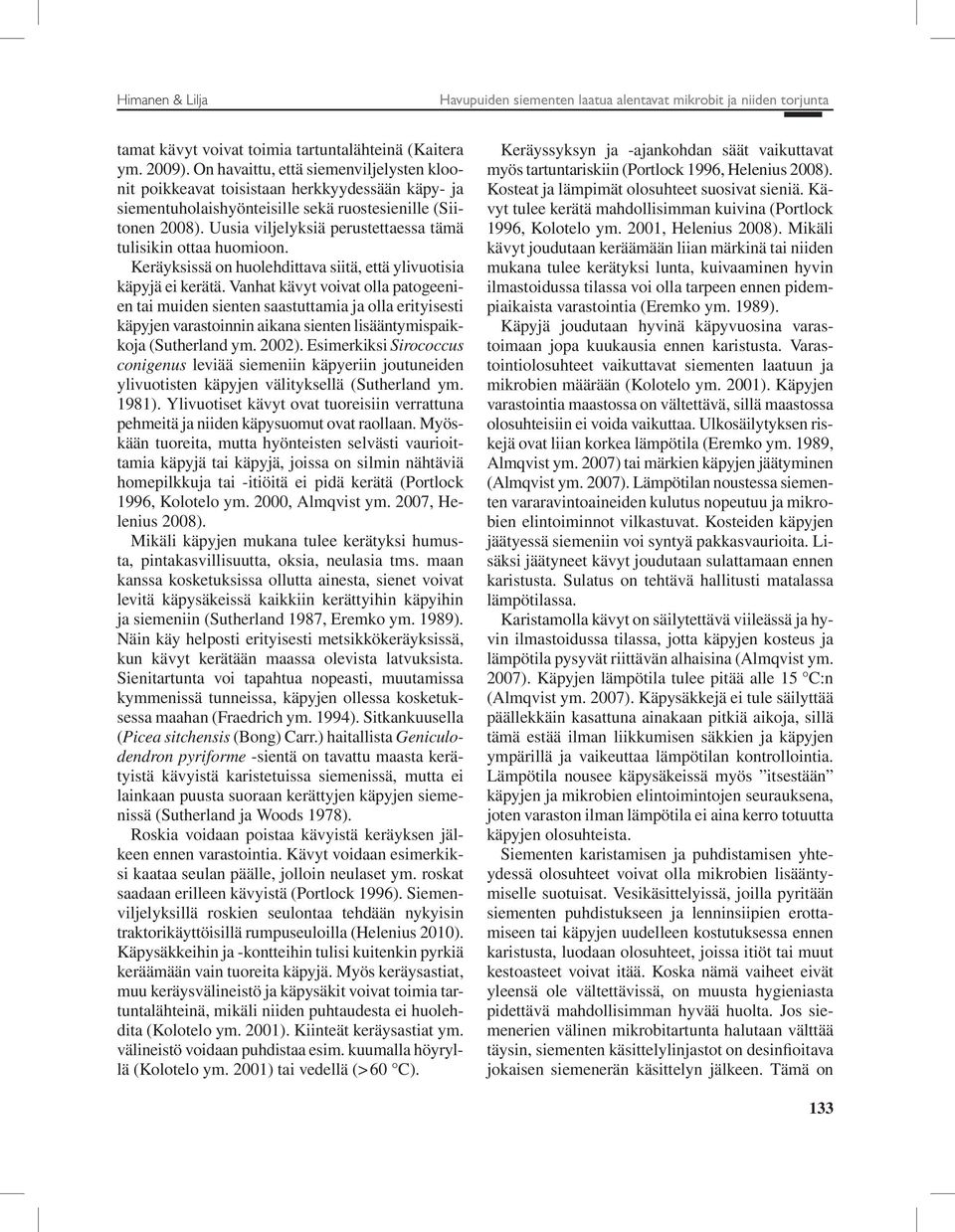 Uusia viljelyksiä perustettaessa tämä tulisikin ottaa huomioon. Keräyksissä on huolehdittava siitä, että ylivuotisia käpyjä ei kerätä.