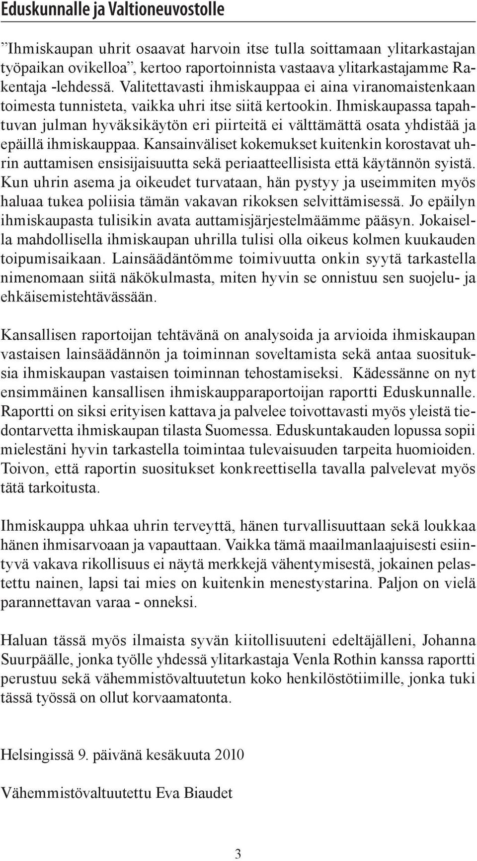 Ihmiskaupassa tapahtuvan julman hyväksikäytön eri piirteitä ei välttämättä osata yhdistää ja epäillä ihmiskauppaa.