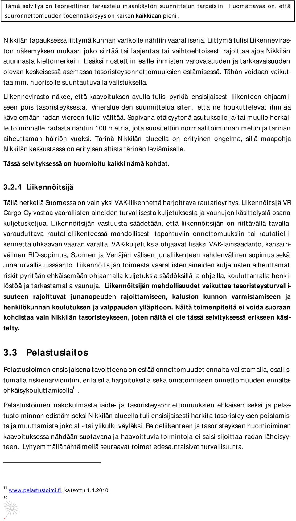 Lisäksi nostettiin esille ihmisten varovaisuuden ja tarkkavaisuuden olevan keskeisessä asemassa tasoristeysonnettomuuksien estämisessä. Tähän voidaan vaikuttaa mm.