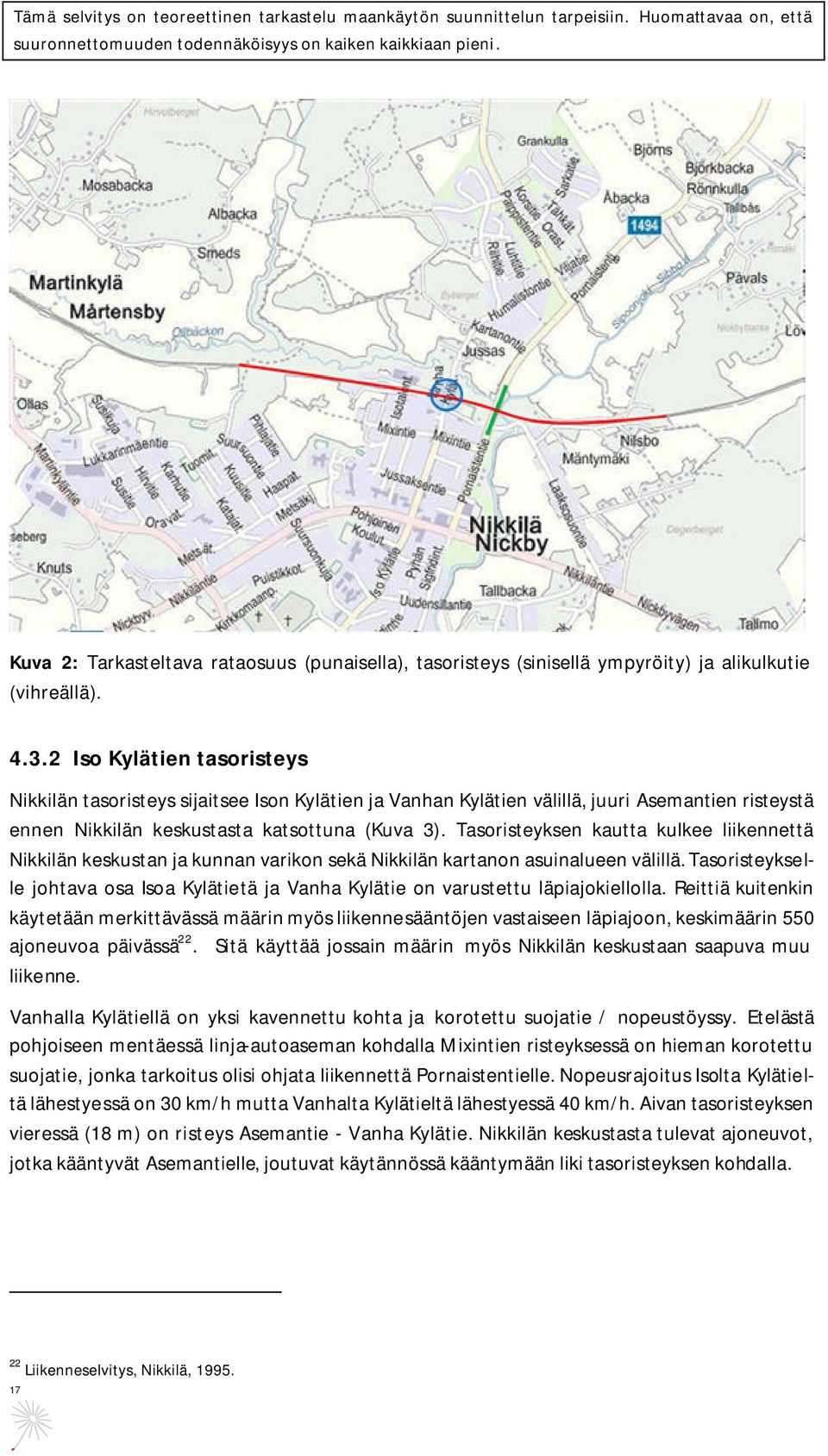 Tasoristeyksen kautta kulkee liikennettä Nikkilän keskustan ja kunnan varikon sekä Nikkilän kartanon asuinalueen välillä.