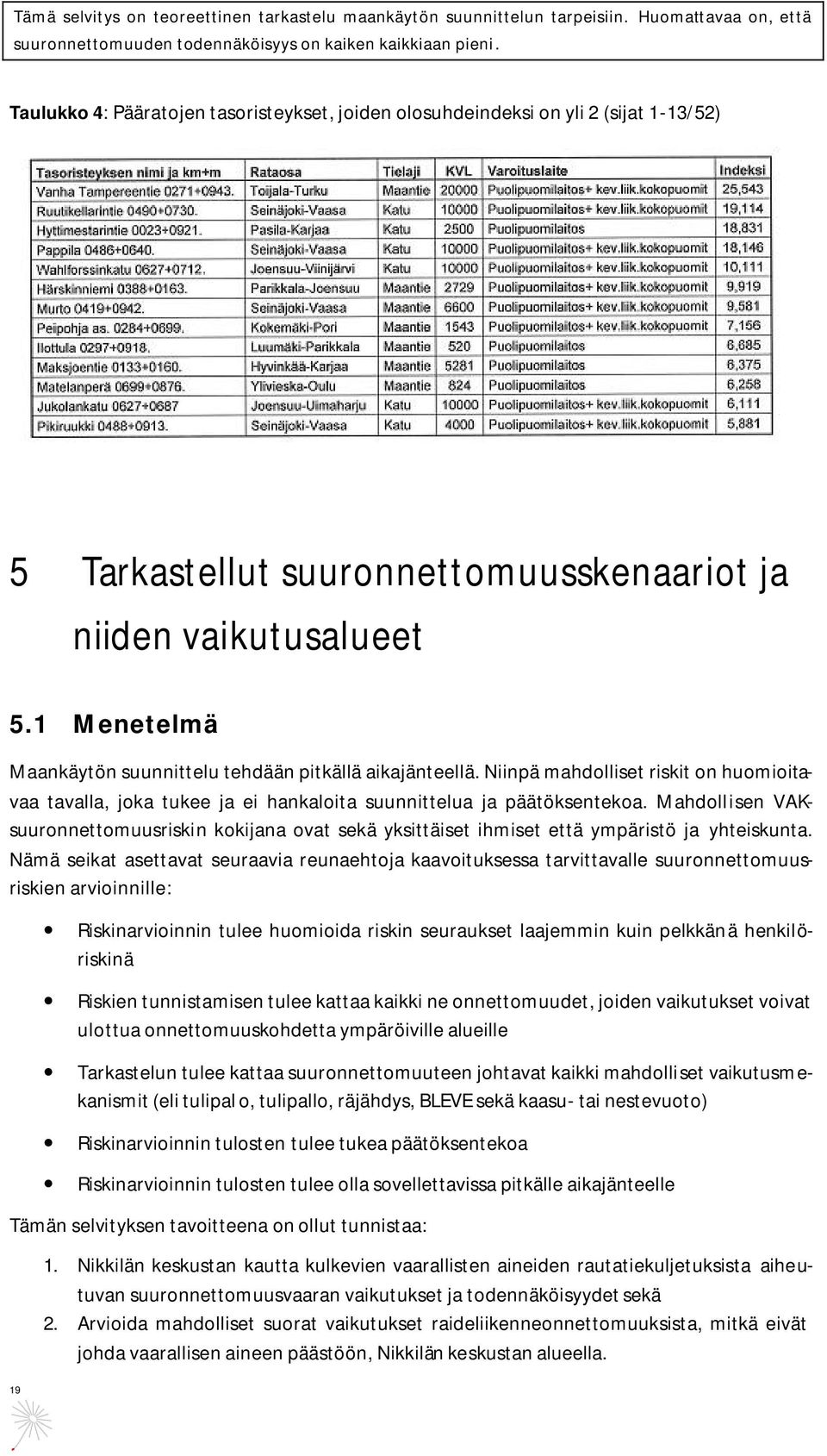 Mahdollisen VAKsuuronnettomuusriskin kokijana ovat sekä yksittäiset ihmiset että ympäristö ja yhteiskunta.