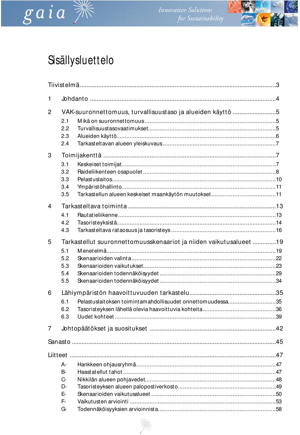 5 Tarkastellun alueen keskeiset maankäytön muutokset...11 4 Tarkasteltava toiminta...13 4.1 Rautatieliikenne...13 4.2 Tasoristeyksistä...14 4.3 Tarkasteltava rataosuus ja tasoristeys.