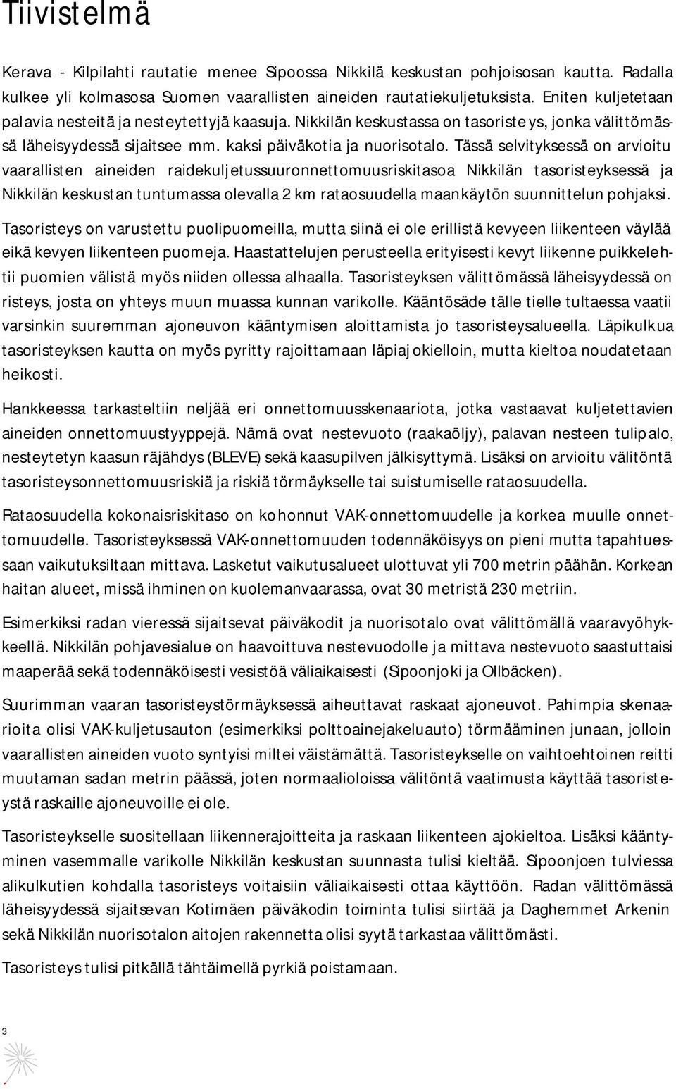 Tässä selvityksessä on arvioitu vaarallisten aineiden raidekuljetussuuronnettomuusriskitasoa Nikkilän tasoristeyksessä ja Nikkilän keskustan tuntumassa olevalla 2 km rataosuudella maankäytön