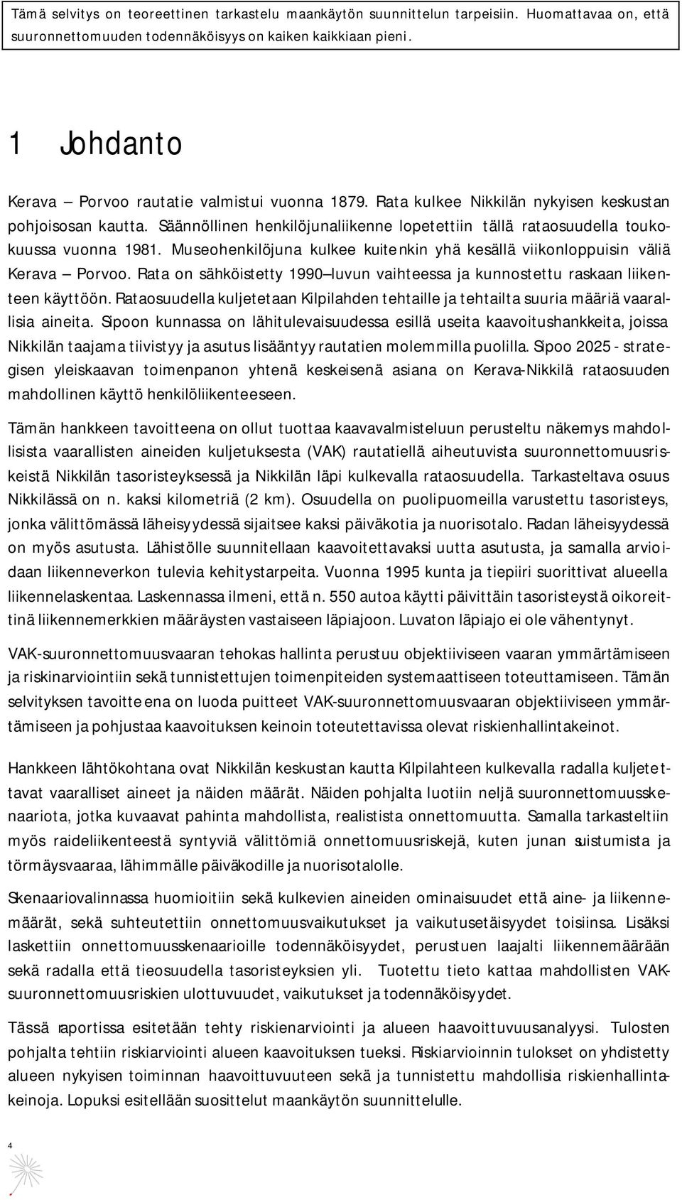 Rata on sähköistetty 1990 luvun vaihteessa ja kunnostettu raskaan liikenteen käyttöön. Rataosuudella kuljetetaan Kilpilahden tehtaille ja tehtailta suuria määriä vaarallisia aineita.