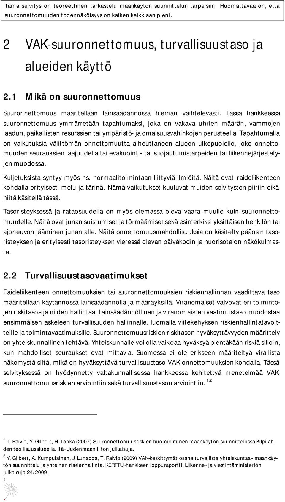 Tapahtumalla on vaikutuksia välittömän onnettomuutta aiheuttaneen alueen ulkopuolelle, joko onnettomuuden seurauksien laajuudella tai evakuointi- tai suojautumistarpeiden tai liikennejärjestelyjen