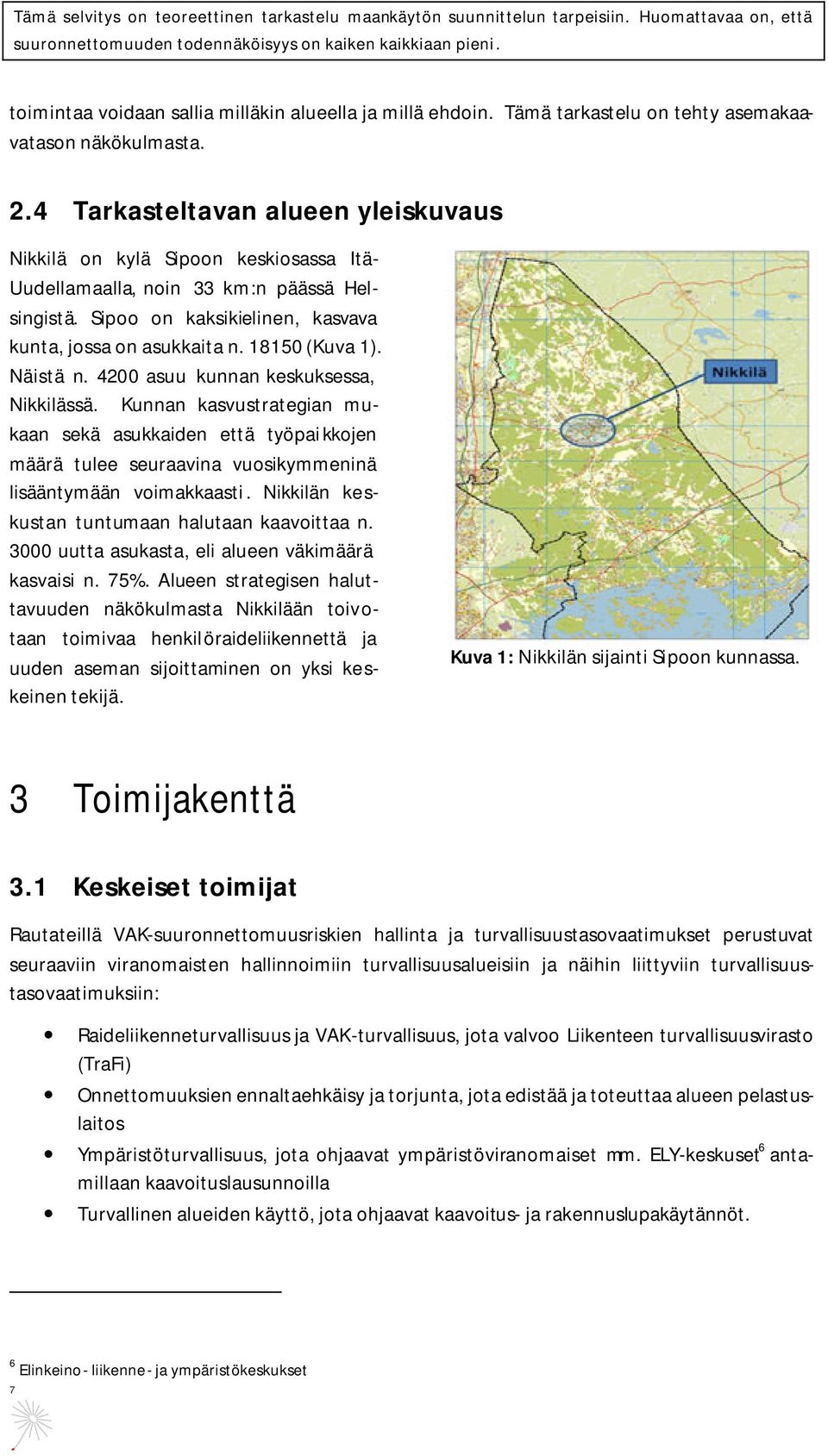 Näistä n. 4200 asuu kunnan keskuksessa, Nikkilässä. Kunnan kasvustrategian mukaan sekä asukkaiden että työpai kkojen määrä tulee seuraavina vuosikymmeninä lisääntymään voimakkaasti.