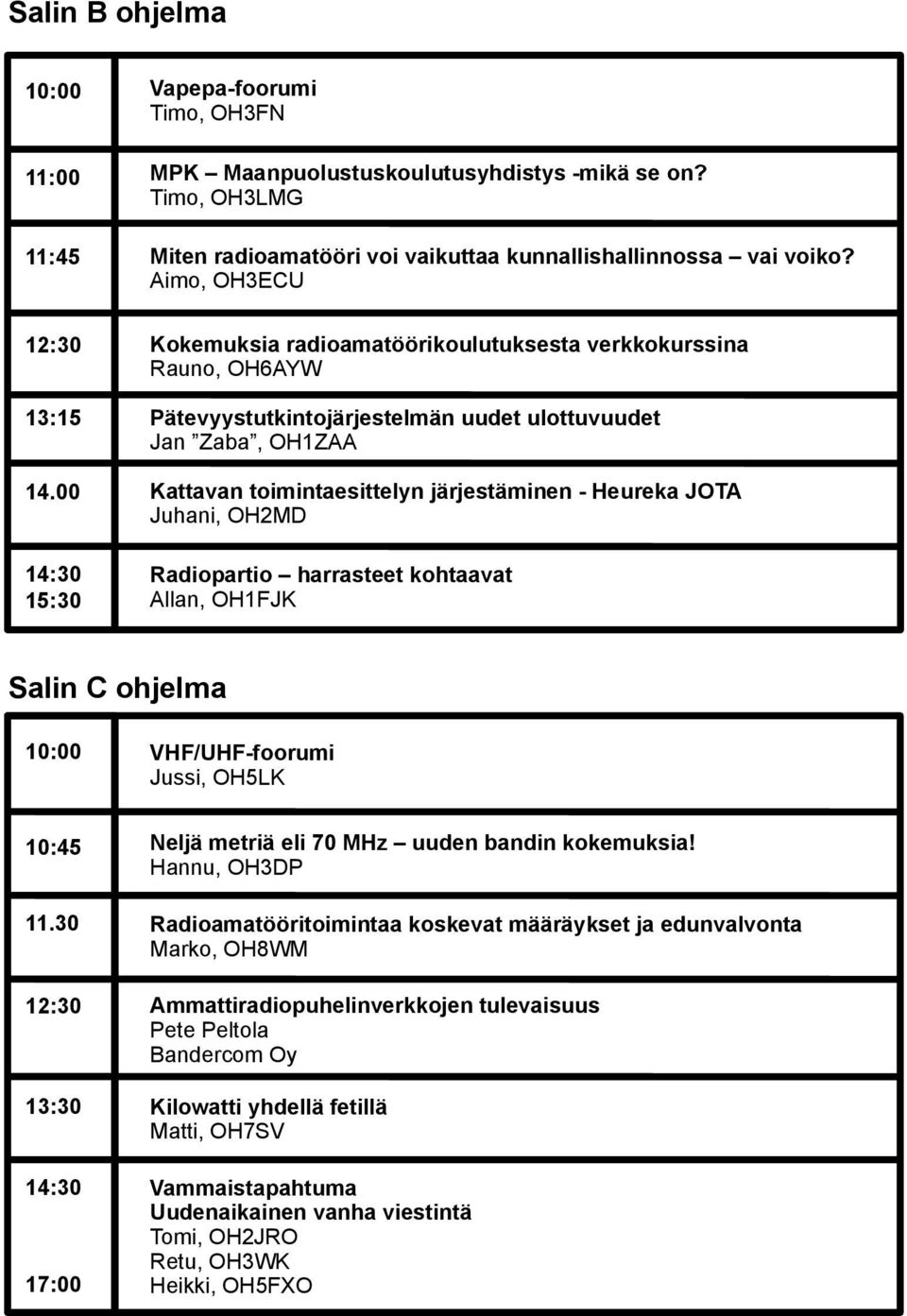 Aimo, OH3ECU Kokemuksia radioamatöörikoulutuksesta verkkokurssina Rauno, OH6AYW Pätevyystutkintojärjestelmän uudet ulottuvuudet Jan Zaba, OH1ZAA Kattavan toimintaesittelyn järjestäminen - Heureka