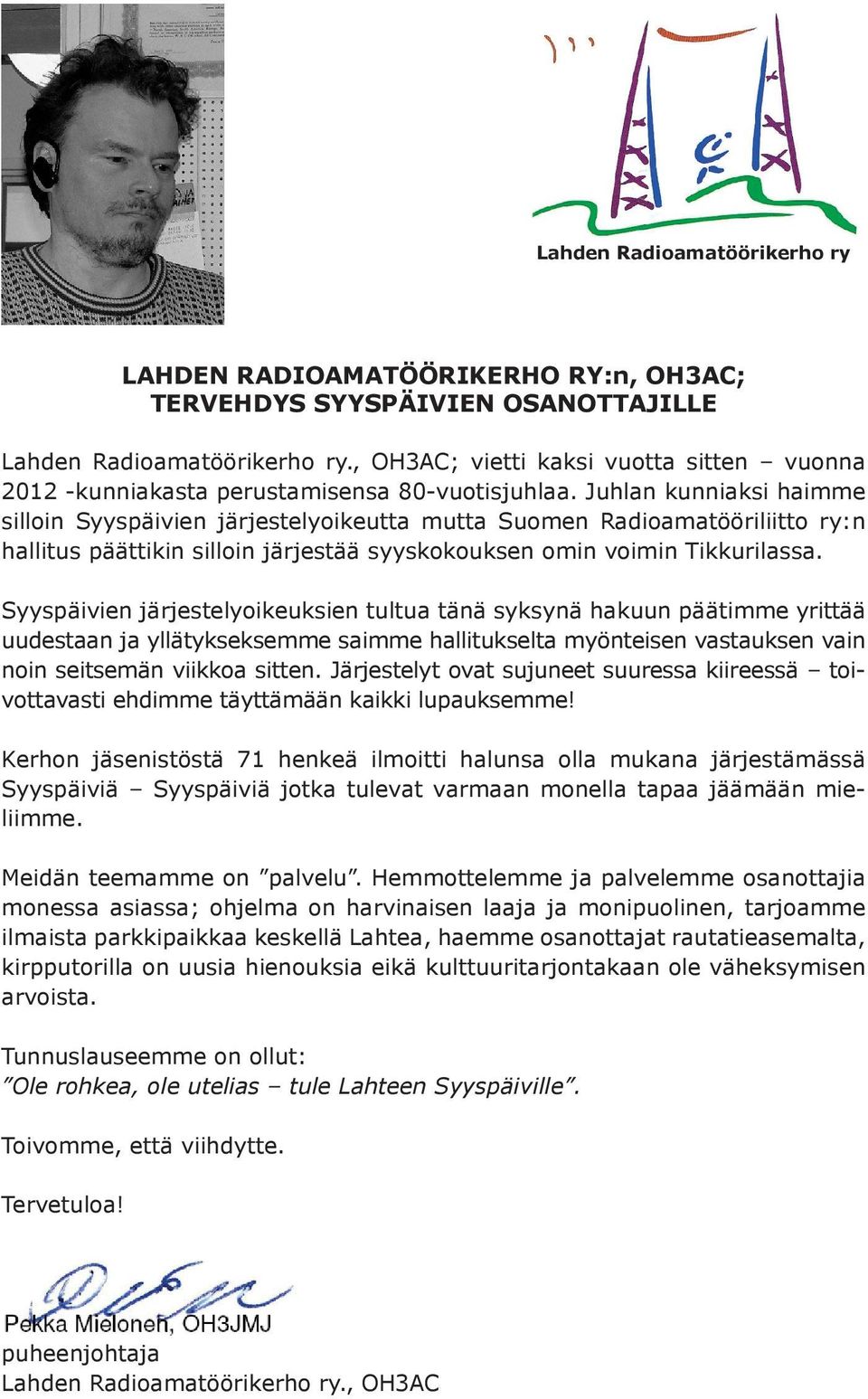 Juhlan kunniaksi haimme silloin Syyspäivien järjestelyoikeutta mutta Suomen Radioamatööriliitto ry:n hallitus päättikin silloin järjestää syyskokouksen omin voimin Tikkurilassa.