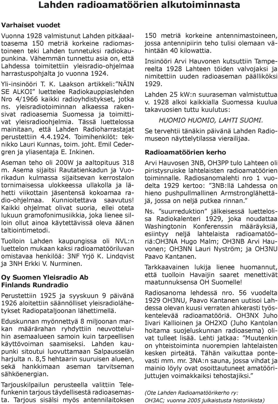 Laakson artikkeli: NÄIN SE ALKOI luettelee Radiokauppiaslehden Nro 4/1966 kaikki radioyhdistykset, jotka ns.