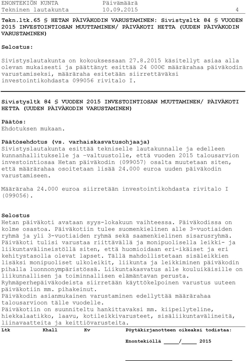 VUODEN 2015 INVESTOINTIOSAN MUUTTAMINEN/ PÄIVÄKOTI HETTA (UUDEN PÄIVÄKODIN VARUSTAMINEN) Selostus: Sivistyslautakunta on kokouksessaan 27.8.