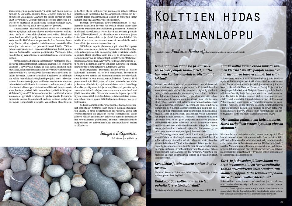 Suomalaisten muuttoliikkeiden ohella on saamelaiskielten nykyisen puhuma-alueen muodostumiseen vaikuttanut myös eri saamelaisryhmien muuttoliike.