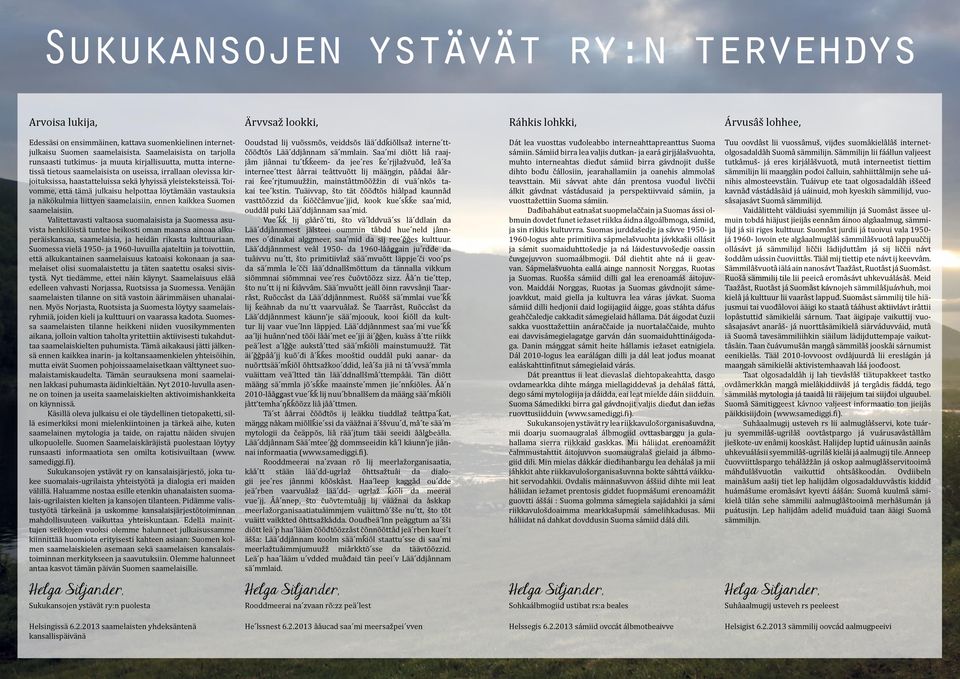 yleisteksteissä. Toivomme, että tämä julkaisu helpottaa löytämään vastauksia ja näkökulmia liittyen saamelaisiin, ennen kaikkea Suomen saamelaisiin.