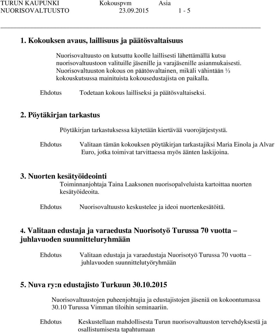 Nuorisovaltuuston kokous on päätösvaltainen, mikäli vähintään ⅓ kokouskutsussa mainituista kokousedustajista on paikalla. Todetaan kokous lailliseksi ja päätösvaltaiseksi. 2.