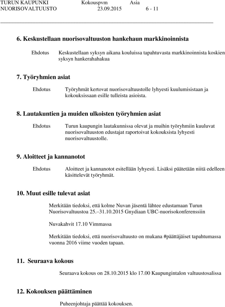 Työryhmien asiat Työryhmät kertovat nuorisovaltuustolle lyhyesti kuulumisistaan ja kokouksissaan esille tulleista asioista. 8.