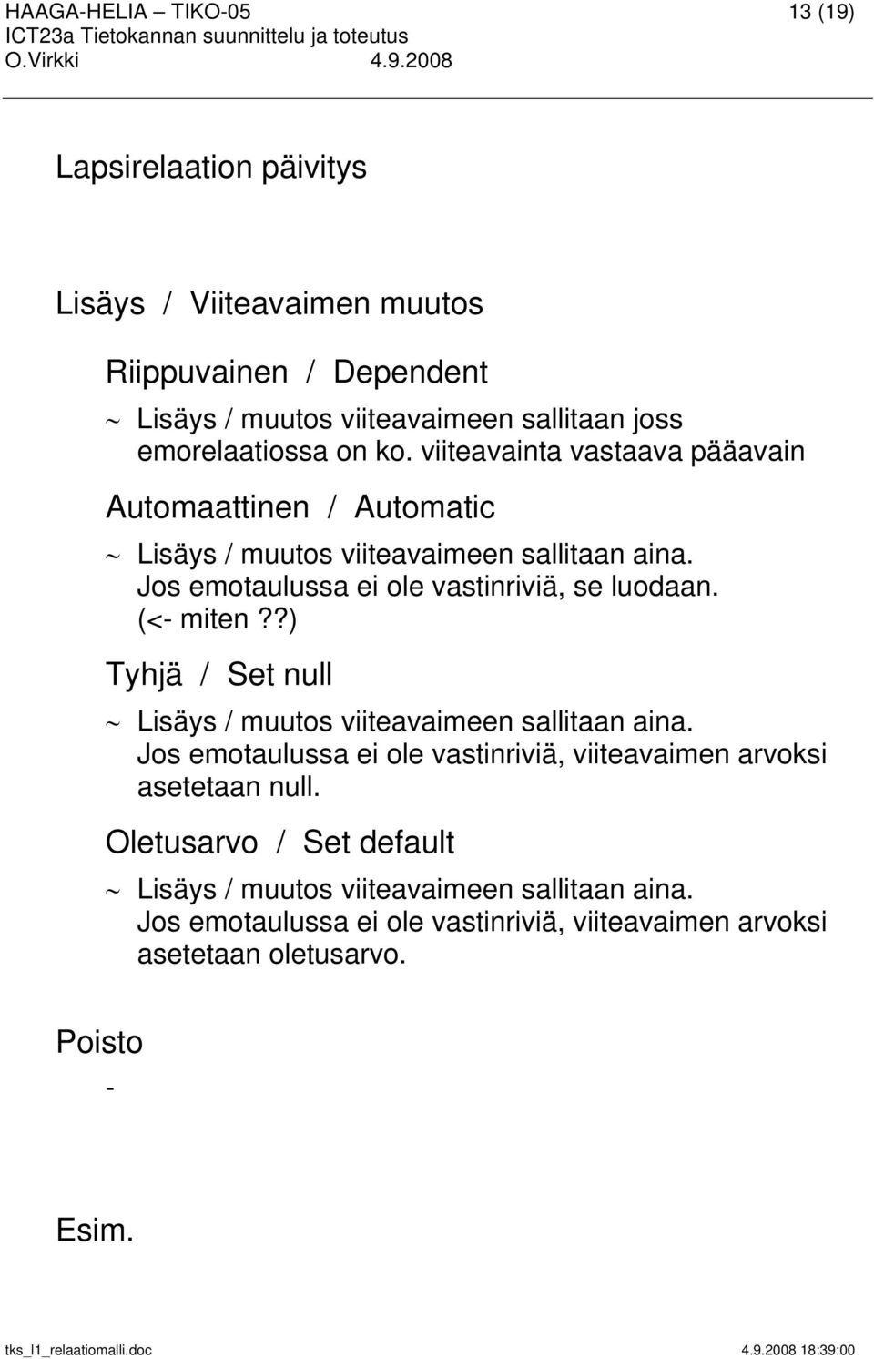 Jos emotaulussa ei ole vastinriviä, se luodaan. (<- miten??) Tyhjä / Set null Lisäys / muutos viiteavaimeen sallitaan aina.