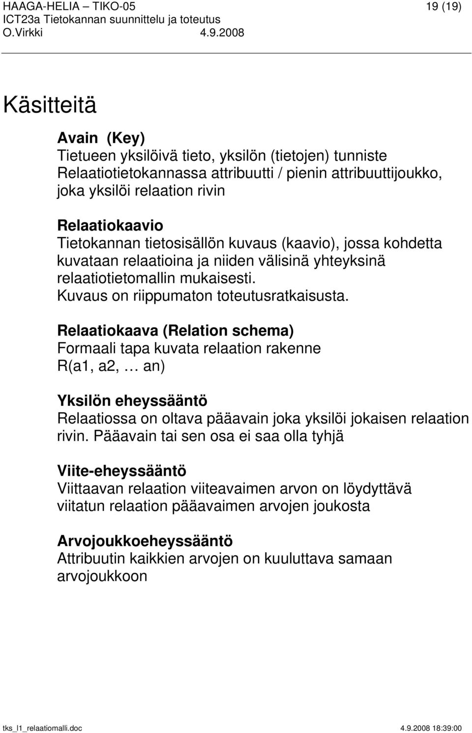 Relaatiokaava (Relation schema) Formaali tapa kuvata relaation rakenne R(a1, a2, an) Yksilön eheyssääntö Relaatiossa on oltava pääavain joka yksilöi jokaisen relaation rivin.