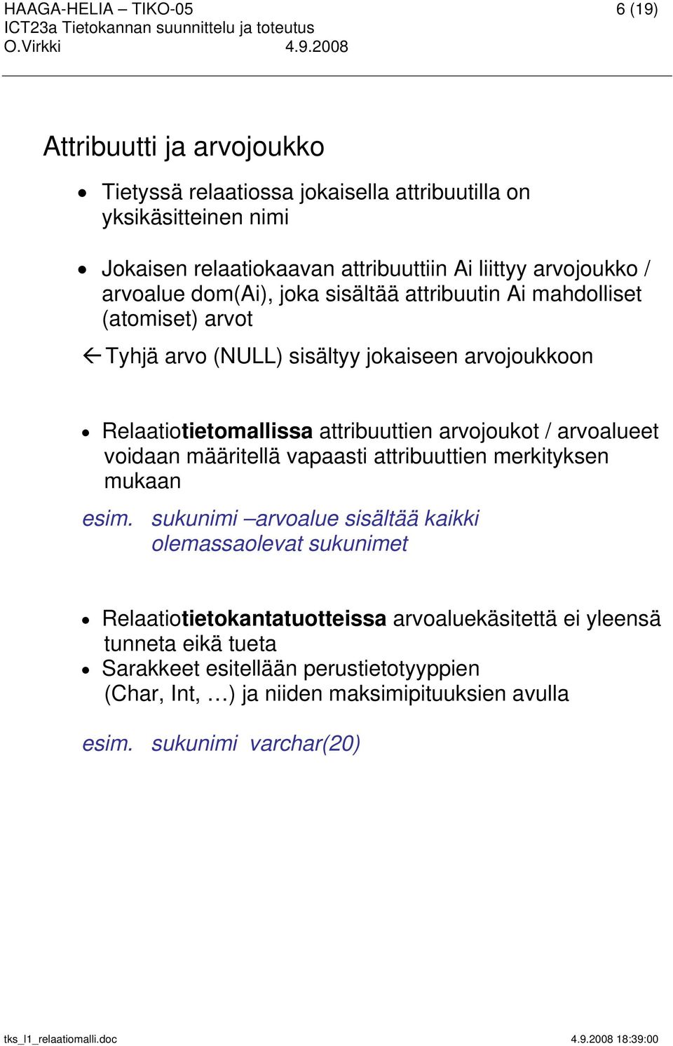 attribuuttien arvojoukot / arvoalueet voidaan määritellä vapaasti attribuuttien merkityksen mukaan esim.