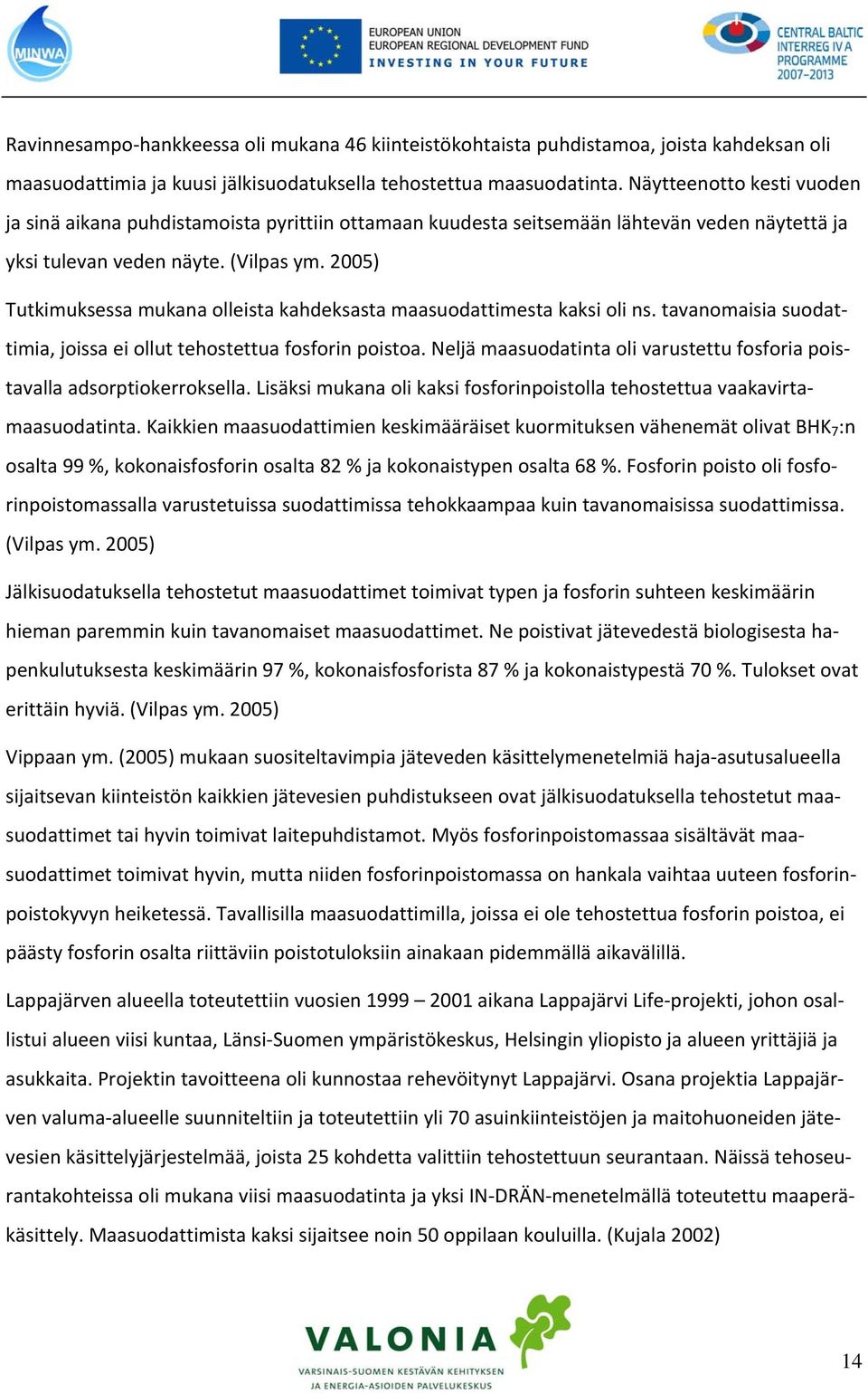 2005) Tutkimuksessa mukana olleista kahdeksasta maasuodattimesta kaksi oli ns. tavanomaisia suodattimia, joissa ei ollut tehostettua fosforin poistoa.