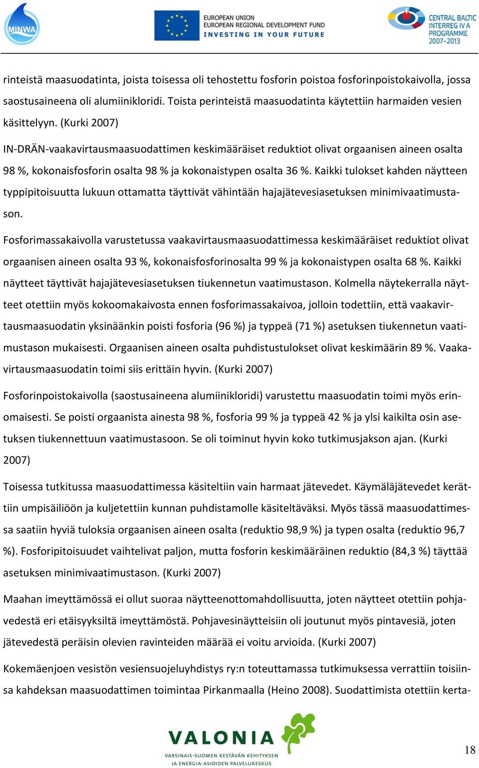 (Kurki 2007) IN DRÄN vaakavirtausmaasuodattimen keskimääräiset reduktiot olivat orgaanisen aineen osalta 98 %, kokonaisfosforin osalta 98 % ja kokonaistypen osalta 36 %.