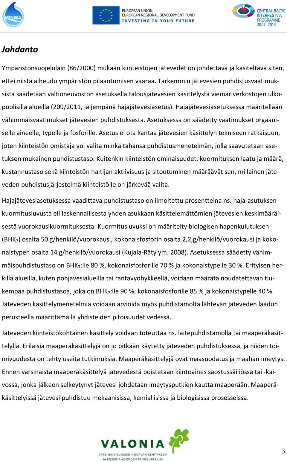 Hajajätevesiasetuksessa määritellään vähimmäisvaatimukset jätevesien puhdistuksesta. Asetuksessa on säädetty vaatimukset orgaaniselle aineelle, typelle ja fosforille.