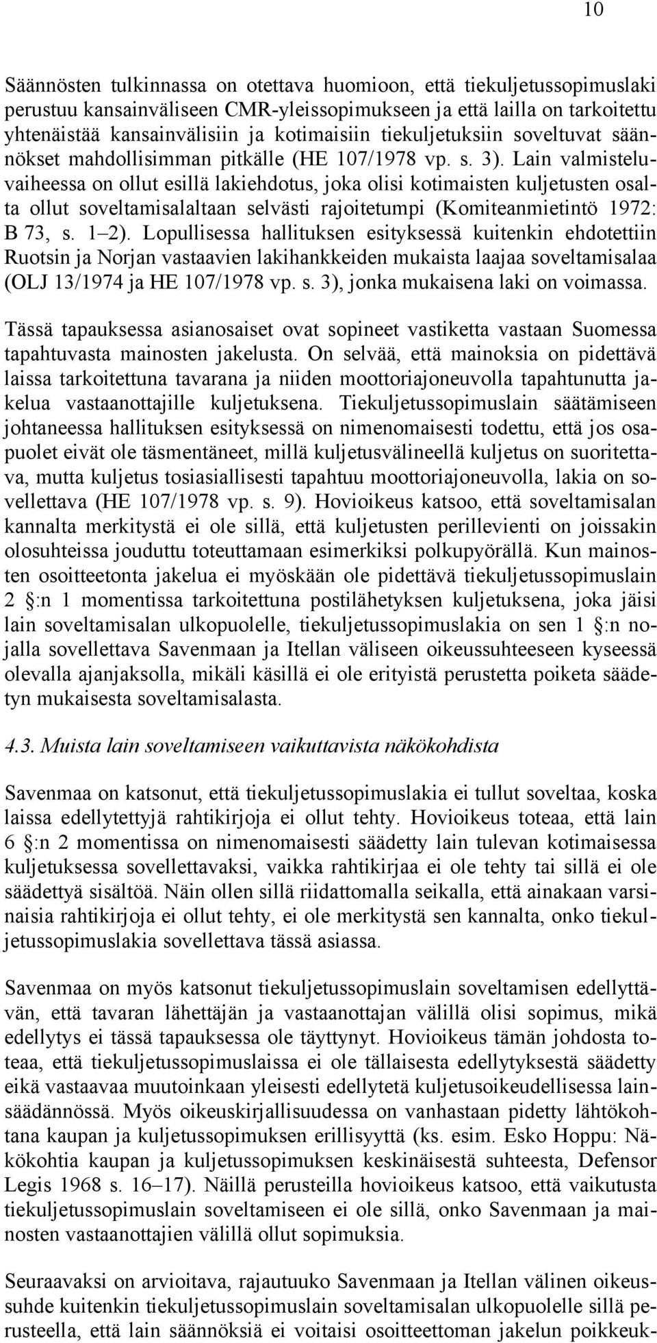 Lain valmisteluvaiheessa on ollut esillä lakiehdotus, joka olisi kotimaisten kuljetusten osalta ollut soveltamisalaltaan selvästi rajoitetumpi (Komiteanmietintö 1972: B 73, s. 1 2).