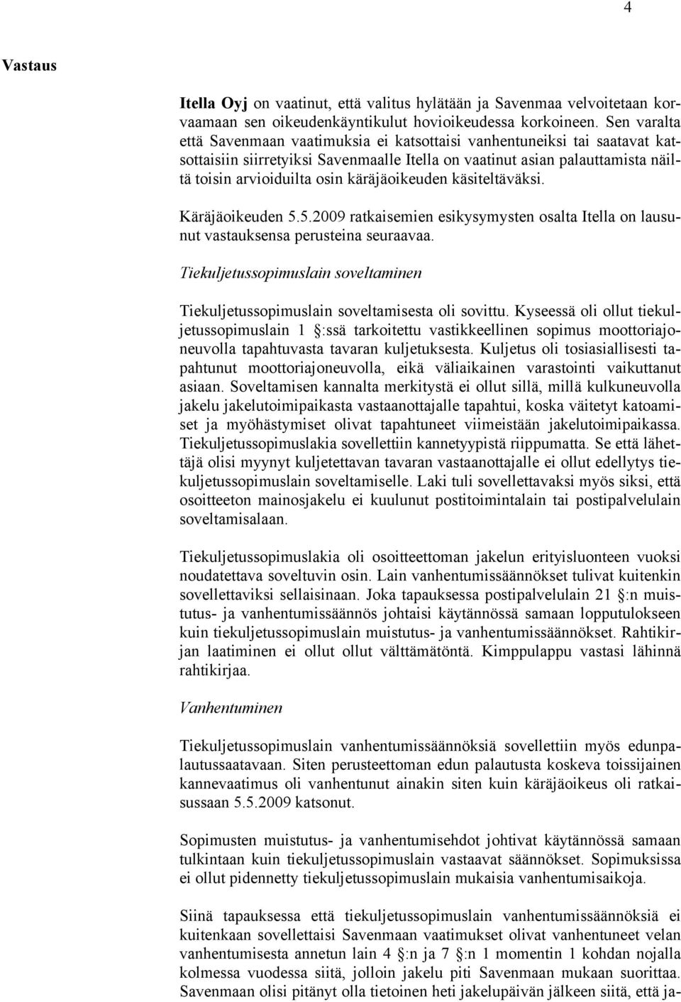 käräjäoikeuden käsiteltäväksi. Käräjäoikeuden 5.5.2009 ratkaisemien esikysymysten osalta Itella on lausunut vastauksensa perusteina seuraavaa.