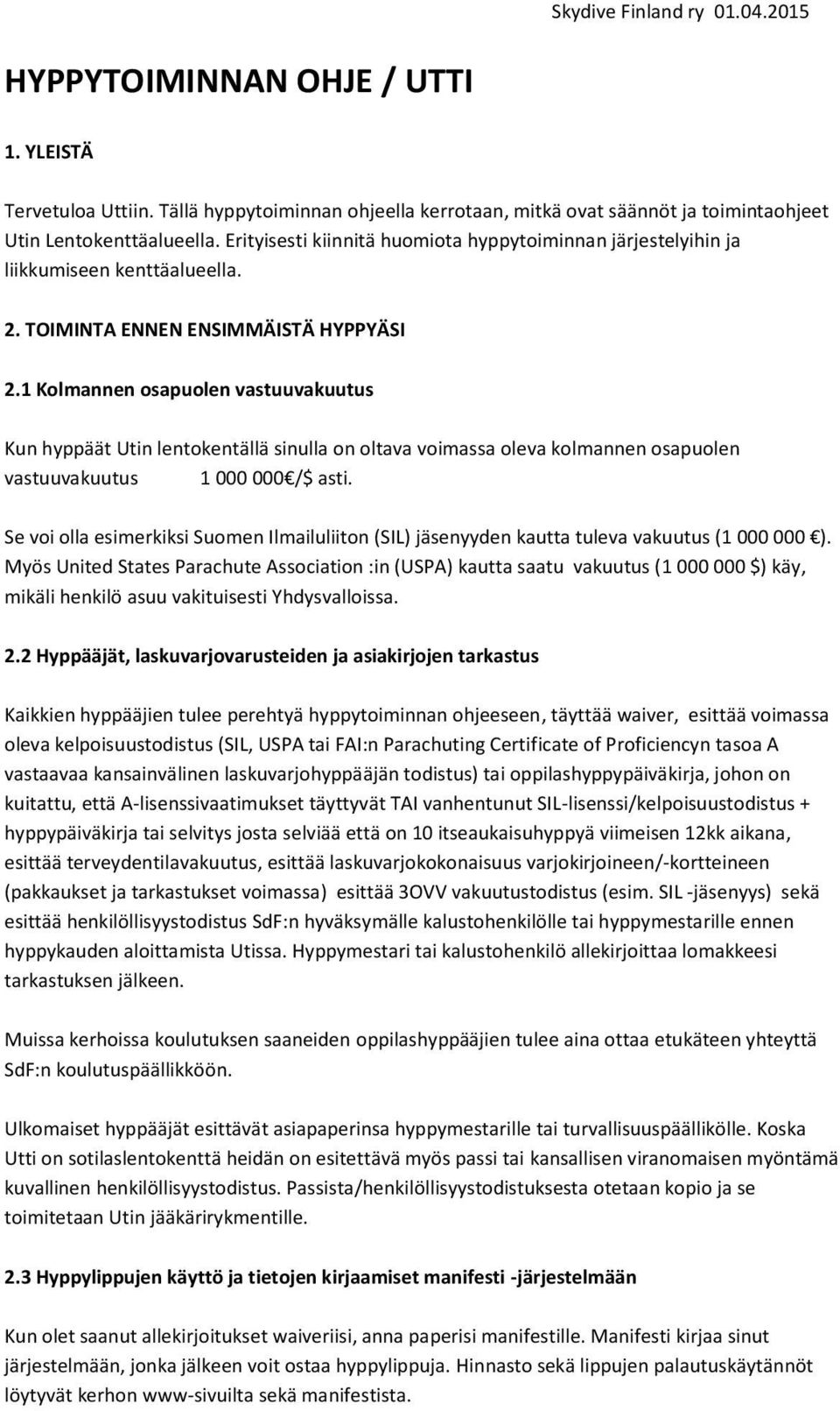 1 Kolmannen osapuolen vastuuvakuutus Kun hyppäät Utin lentokentällä sinulla on oltava voimassa oleva kolmannen osapuolen vastuuvakuutus 1 000 000 /$ asti.