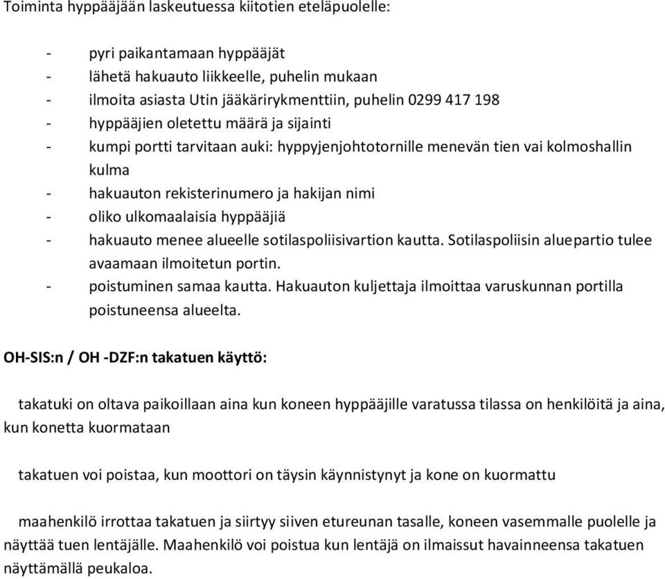 hyppääjiä - hakuauto menee alueelle sotilaspoliisivartion kautta. Sotilaspoliisin aluepartio tulee avaamaan ilmoitetun portin. - poistuminen samaa kautta.