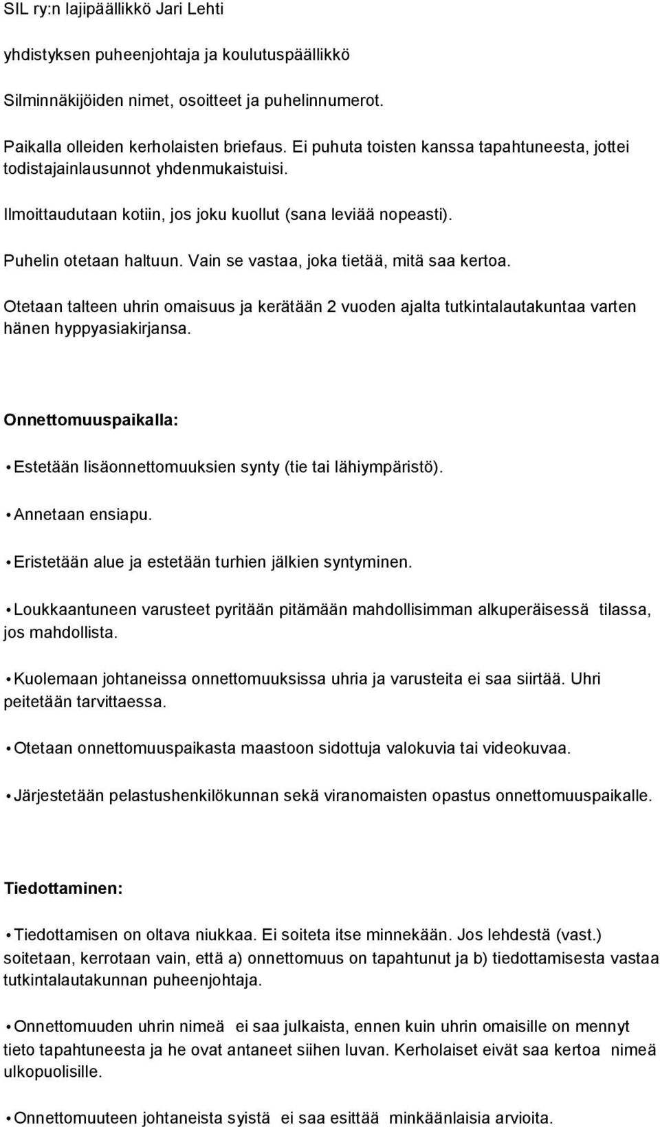 Vain se vastaa, joka tietää, mitä saa kertoa. Otetaan talteen uhrin omaisuus ja kerätään 2 vuoden ajalta tutkintalautakuntaa varten hänen hyppyasiakirjansa.