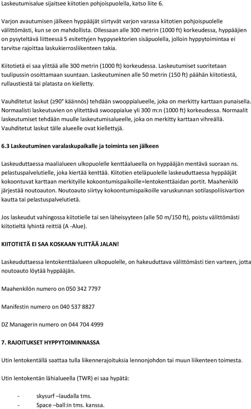 takia. Kiitotietä ei saa ylittää alle 300 metrin (1000 ft) korkeudessa. Laskeutumiset suoritetaan tuulipussin osoittamaan suuntaan.