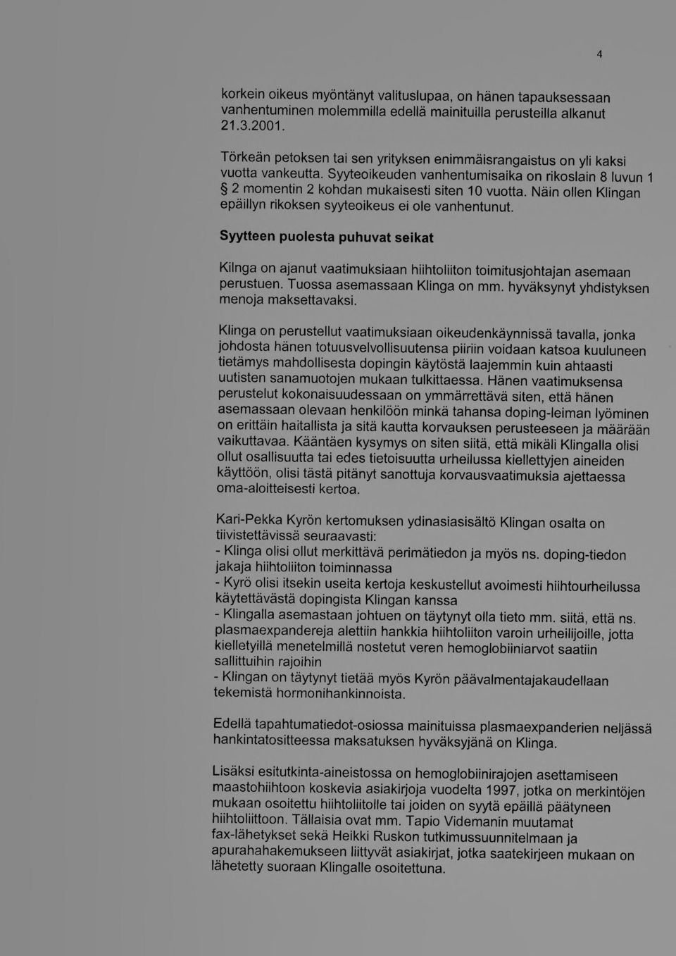 Näin ollen Klingan epäillyn rikoksen syyteoikeus ei ole vanhentunut. Syytteen puolesta puhuvat seikat Kilnga on ajanut vaatimuksiaan hiihtoliiton toimitusjohtajan asemaan perustuen.