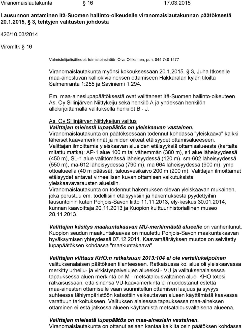Em. maa-aineslupapäätöksestä ovat valittaneet Itä-Suomen hallinto-oikeuteen As. Oy Siilinjärven Niittykeiju sekä henkilö A ja yhdeksän henkilön allekirjoittamalla valituksella henkilöt B - J. As. Oy Siilinjärven Niittykeijun valitus Valittajan mielestä lupapäätös on yleiskaavan vastainen.