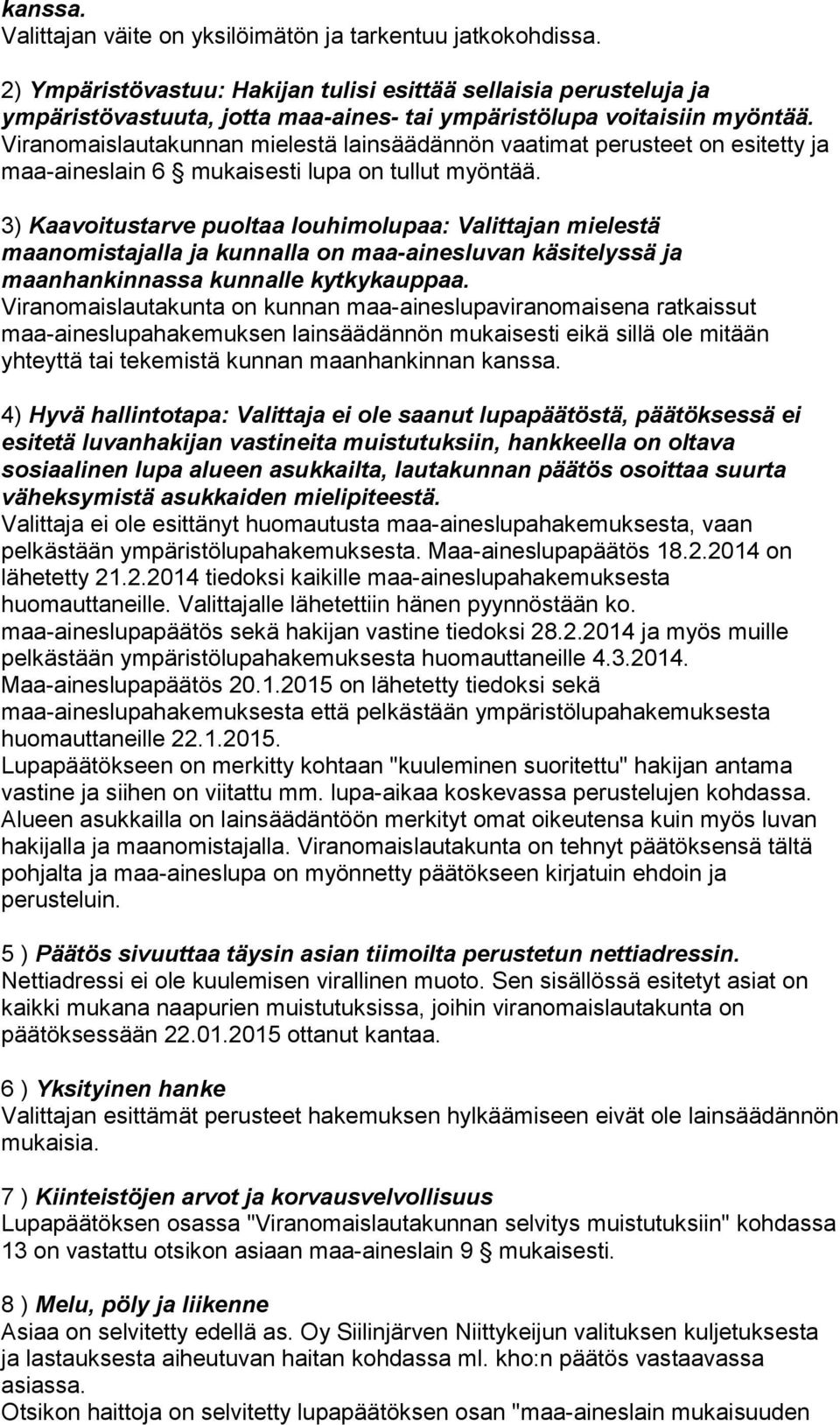 Viranomaislautakunnan mielestä lainsäädännön vaatimat perusteet on esitetty ja maa-aineslain 6 mukaisesti lupa on tullut myöntää.