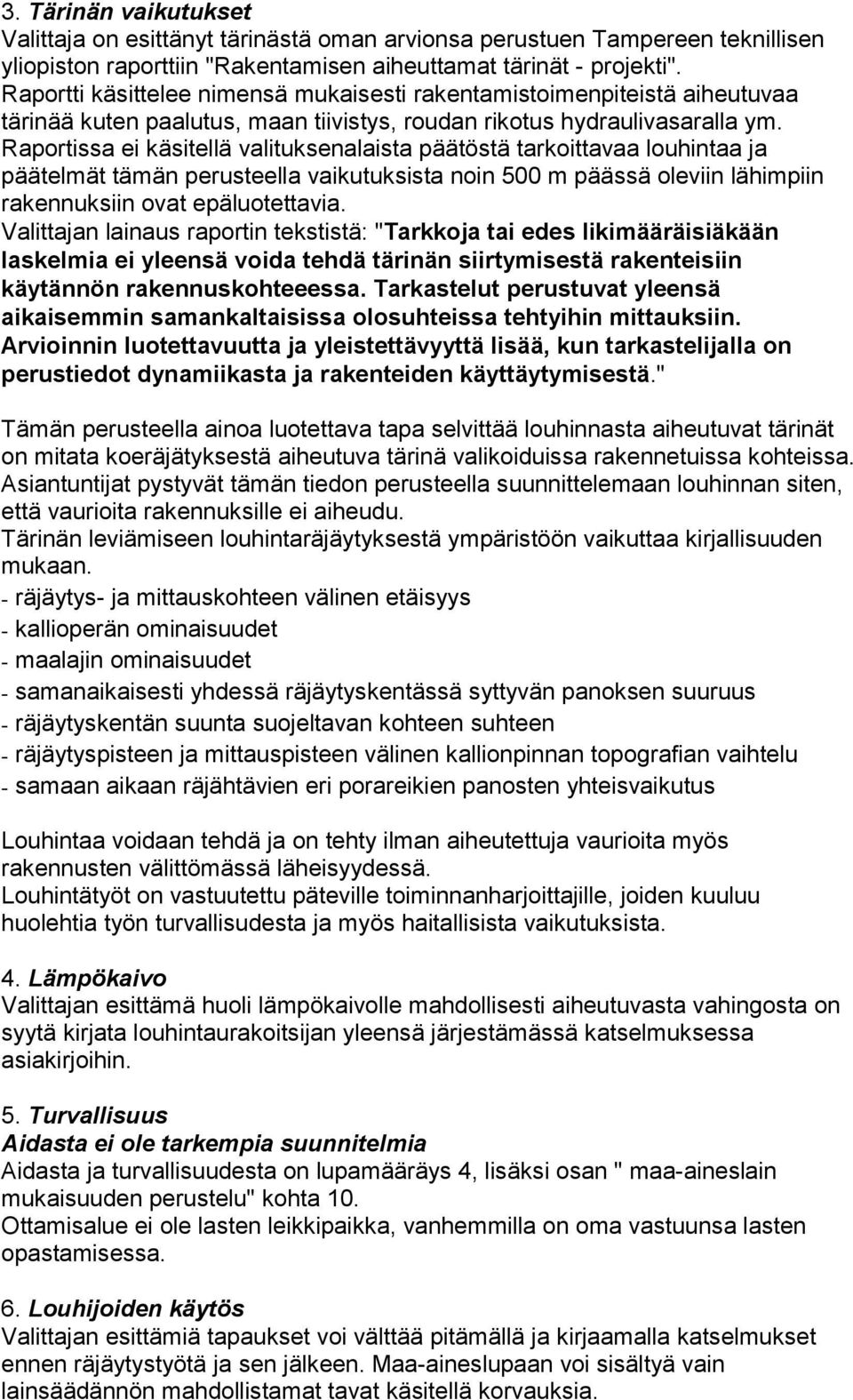 Raportissa ei käsitellä valituksenalaista päätöstä tarkoittavaa louhintaa ja päätelmät tämän perusteella vaikutuksista noin 500 m päässä oleviin lähimpiin rakennuksiin ovat epäluotettavia.