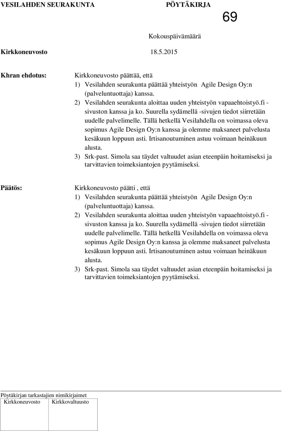 Tällä hetkellä Vesilahdella on voimassa oleva sopimus Agile Design Oy:n kanssa ja olemme maksaneet palvelusta kesäkuun loppuun asti. Irtisanoutuminen astuu voimaan heinäkuun alusta. 3) Srk-past.