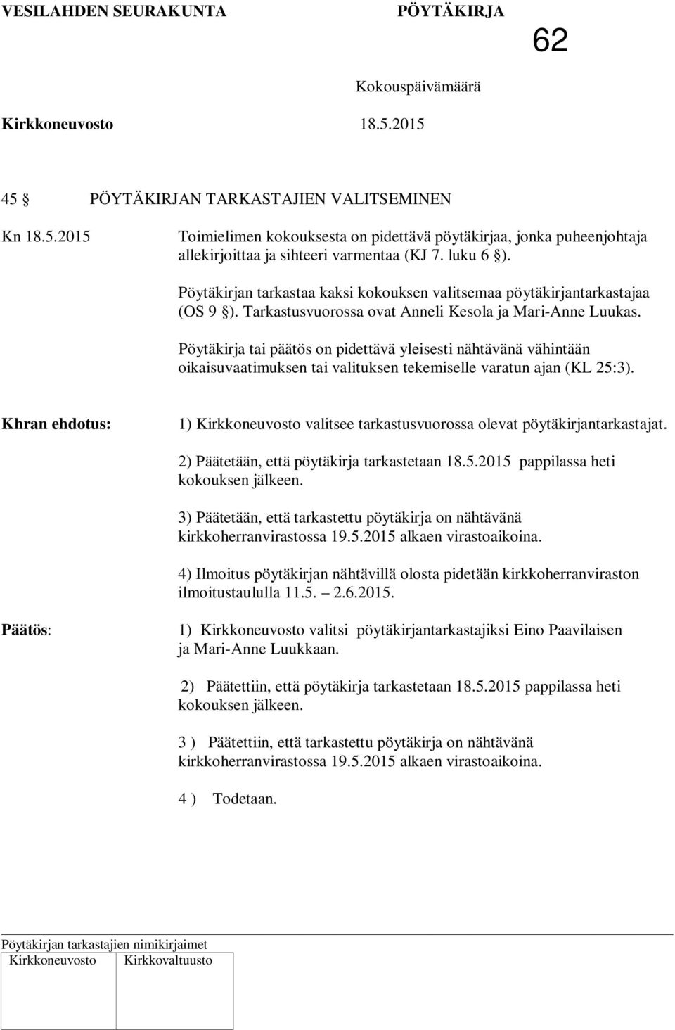 Pöytäkirja tai päätös on pidettävä yleisesti nähtävänä vähintään oikaisuvaatimuksen tai valituksen tekemiselle varatun ajan (KL 25:3).