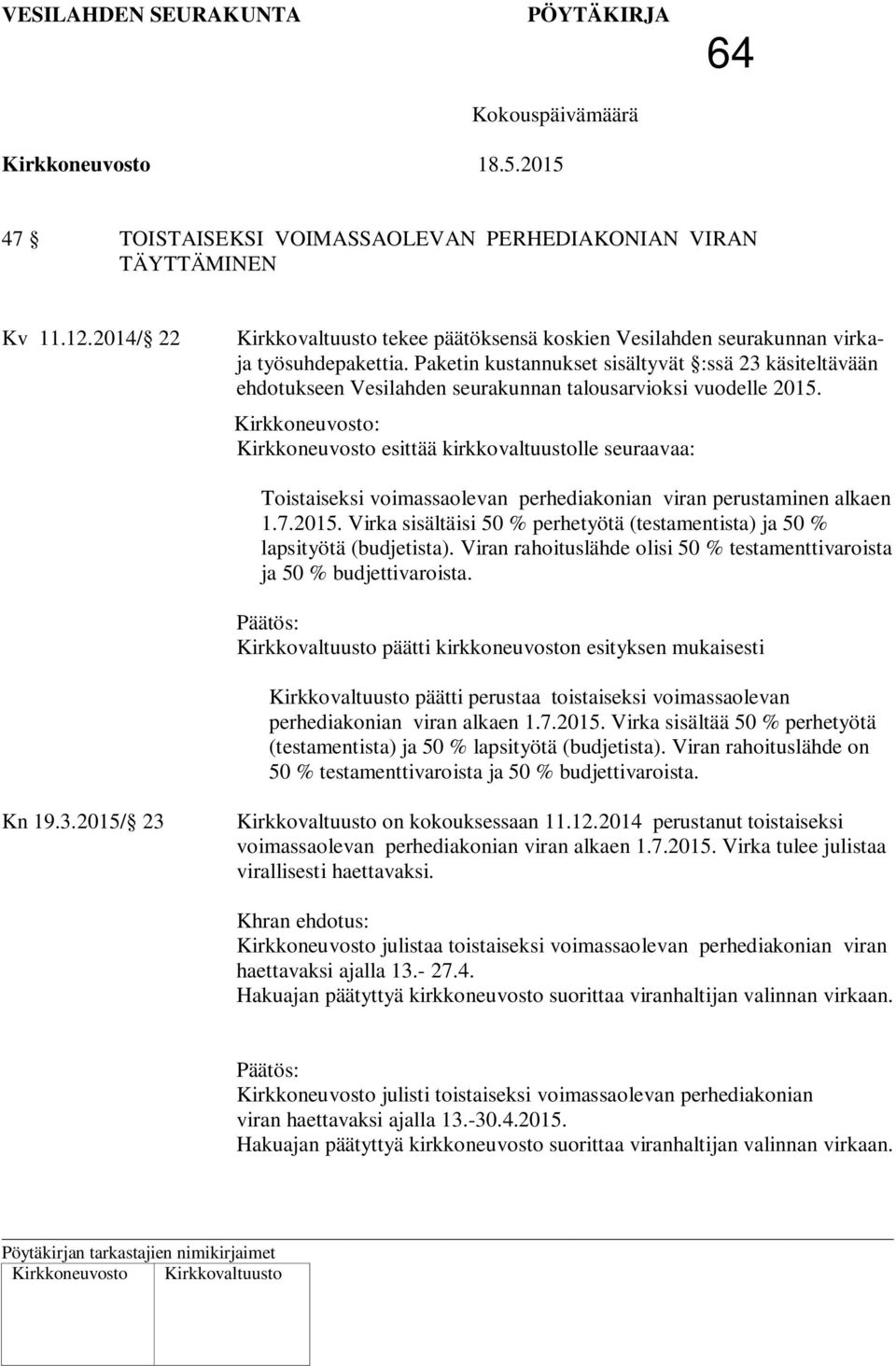 Kirkkoneuvosto: Kirkkoneuvosto esittää kirkkovaltuustolle seuraavaa: Toistaiseksi voimassaolevan perhediakonian viran perustaminen alkaen 1.7.2015.