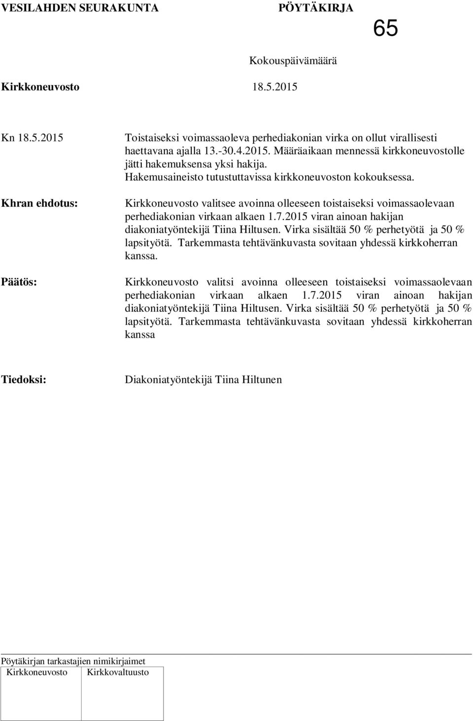 2015 viran ainoan hakijan diakoniatyöntekijä Tiina Hiltusen. Virka sisältää 50 % perhetyötä ja 50 % lapsityötä. Tarkemmasta tehtävänkuvasta sovitaan yhdessä kirkkoherran kanssa.