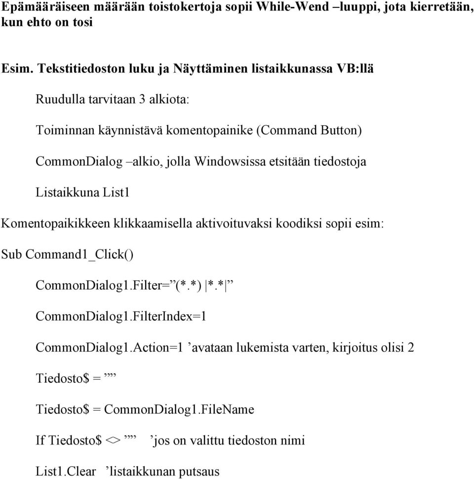 jolla Windowsissa etsitään tiedostoja Listaikkuna List1 Komentopaikikkeen klikkaamisella aktivoituvaksi koodiksi sopii esim: Sub Command1_Click() CommonDialog1.
