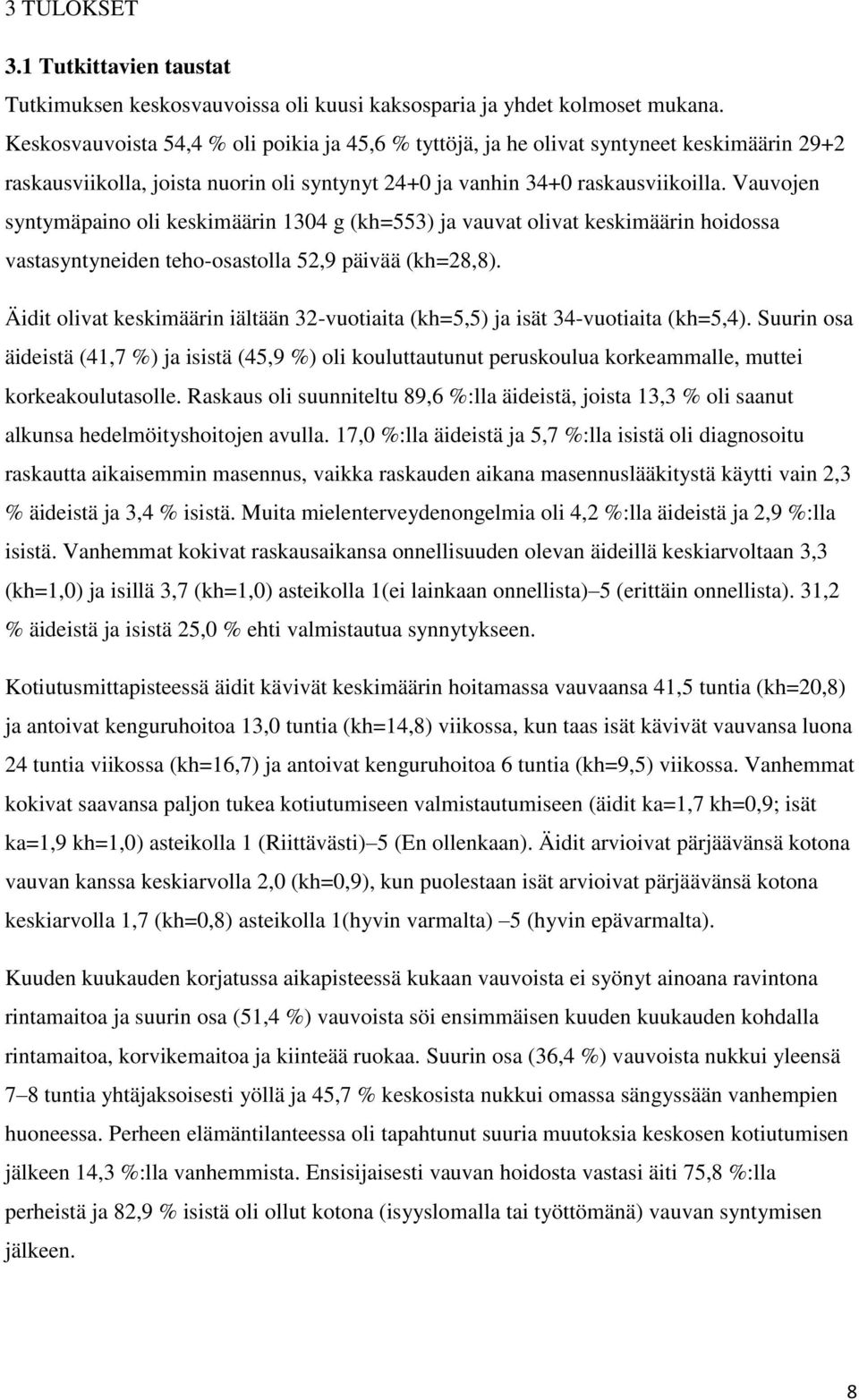 Vauvojen syntymäpaino oli keskimäärin 1304 g (kh=553) ja vauvat olivat keskimäärin hoidossa vastasyntyneiden teho-osastolla 52,9 päivää (kh=28,8).