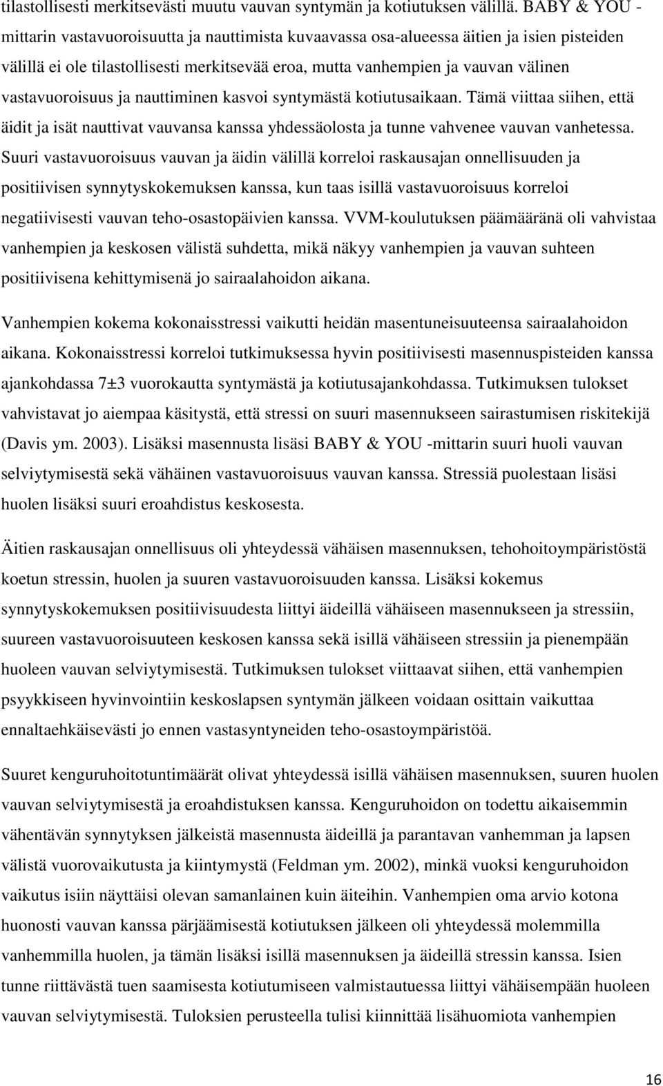 vastavuoroisuus ja nauttiminen kasvoi syntymästä kotiutusaikaan. Tämä viittaa siihen, että äidit ja isät nauttivat vauvansa kanssa yhdessäolosta ja tunne vahvenee vauvan vanhetessa.