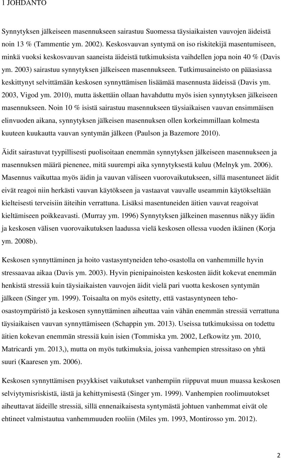 2003) sairastuu synnytyksen jälkeiseen masennukseen. Tutkimusaineisto on pääasiassa keskittynyt selvittämään keskosen synnyttämisen lisäämää masennusta äideissä (Davis ym. 2003, Vigod ym.