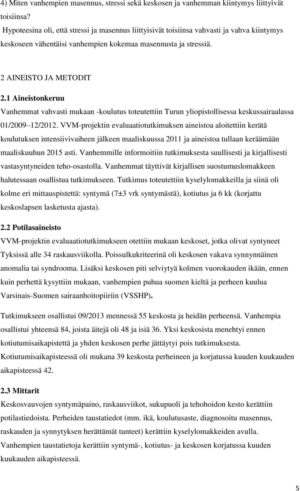 1 Aineistonkeruu Vanhemmat vahvasti mukaan -koulutus toteutettiin Turun yliopistollisessa keskussairaalassa 01/2009 12/2012.