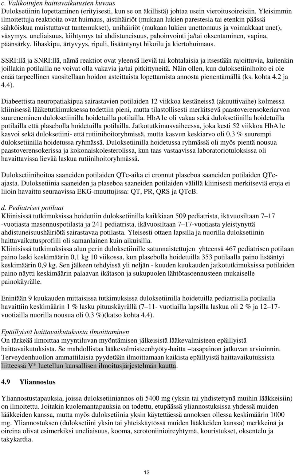unet), väsymys, uneliaisuus, kiihtymys tai ahdistuneisuus, pahoinvointi ja/tai oksentaminen, vapina, päänsärky, lihaskipu, ärtyvyys, ripuli, lisääntynyt hikoilu ja kiertohuimaus.