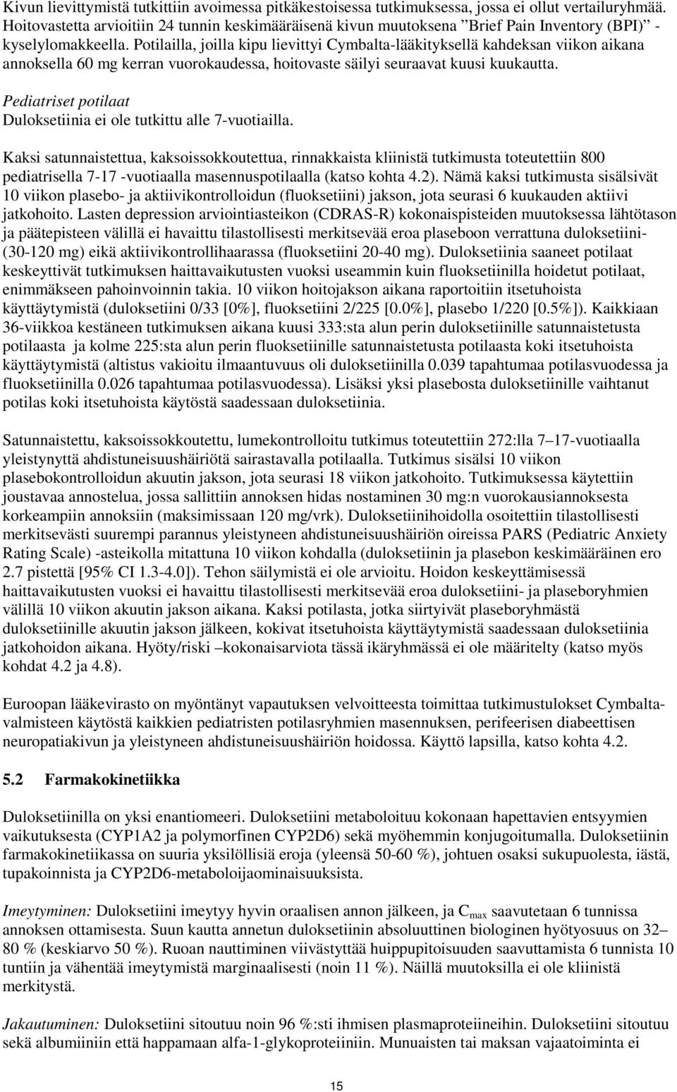Potilailla, joilla kipu lievittyi Cymbalta-lääkityksellä kahdeksan viikon aikana annoksella 60 mg kerran vuorokaudessa, hoitovaste säilyi seuraavat kuusi kuukautta.