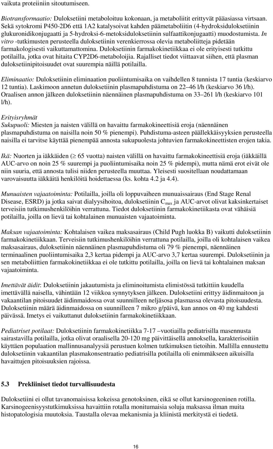 In vitro -tutkimusten perusteella duloksetiinin verenkierrossa olevia metaboliitteja pidetään farmakologisesti vaikuttamattomina.